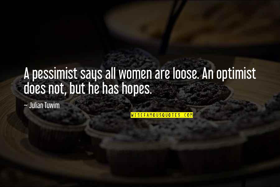 Optimist Quotes By Julian Tuwim: A pessimist says all women are loose. An