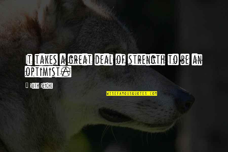 Optimist Quotes By Ruth Reichl: It takes a great deal of strength to