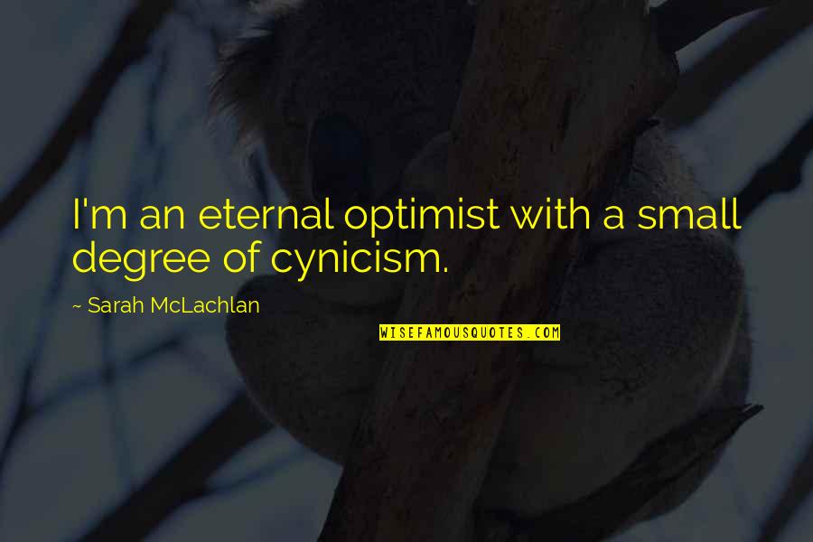 Optimist Quotes By Sarah McLachlan: I'm an eternal optimist with a small degree