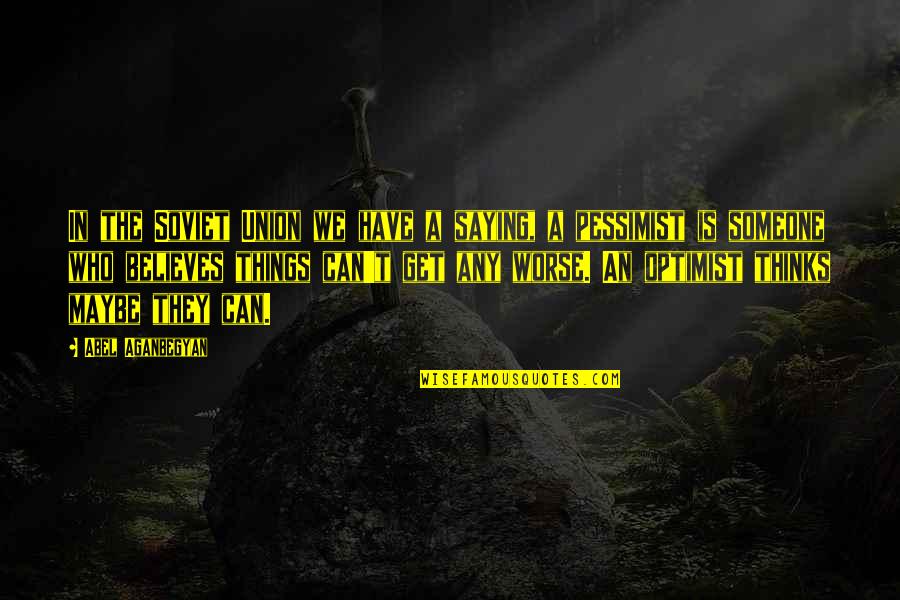 Optimist Vs Pessimist Quotes By Abel Aganbegyan: In the Soviet Union we have a saying, Optimist Vs Pessimist Quotes By Abel Aganbegyan: In the Soviet Union we have a saying,