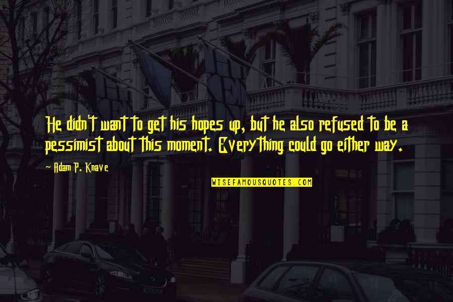 Optimist Vs Pessimist Quotes By Adam P. Knave: He didn't want to get his hopes up,
