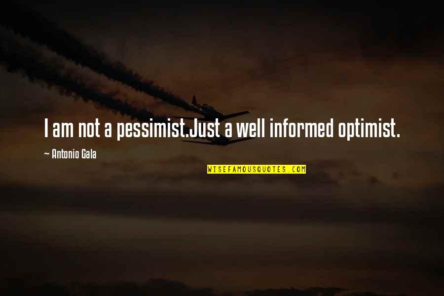 Optimist Vs Pessimist Quotes By Antonio Gala: I am not a pessimist.Just a well informed Optimist Vs Pessimist Quotes By Antonio Gala: I am not a pessimist.Just a well informed