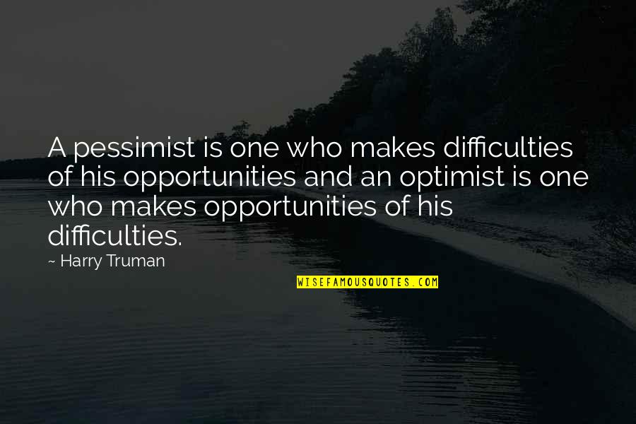 Optimist Vs Pessimist Quotes By Harry Truman: A pessimist is one who makes difficulties of Optimist Vs Pessimist Quotes By Harry Truman: A pessimist is one who makes difficulties of