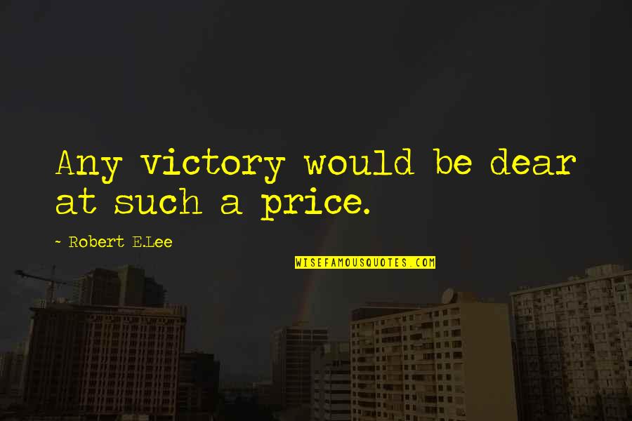 Optimista Caloncho Quotes By Robert E.Lee: Any victory would be dear at such a