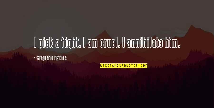Optimista Translation Quotes By Stephanie Perkins: I pick a fight. I am cruel. I