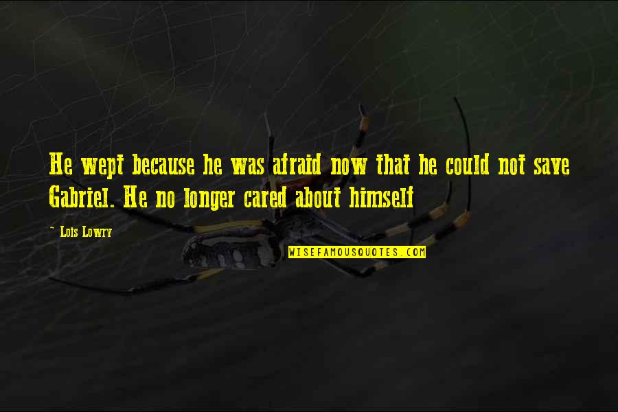 Optimistas Y Quotes By Lois Lowry: He wept because he was afraid now that