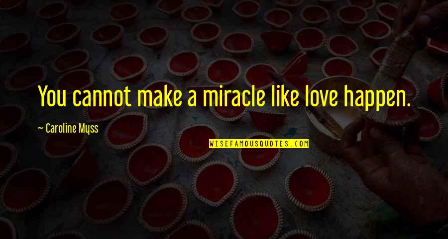 Optimistes Quotes By Caroline Myss: You cannot make a miracle like love happen. Optimistes Quotes By Caroline Myss: You cannot make a miracle like love happen.