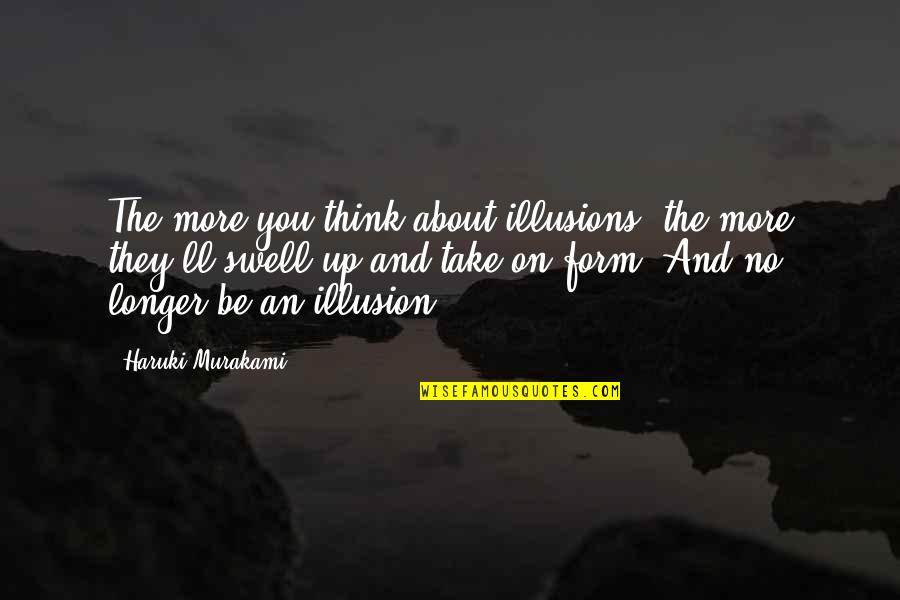 Optimistes Quotes By Haruki Murakami: The more you think about illusions, the more Optimistes Quotes By Haruki Murakami: The more you think about illusions, the more