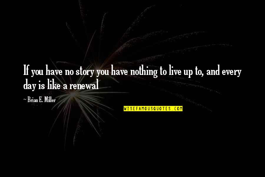 Optimistic And Pessimistic Quotes By Brian E. Miller: If you have no story you have nothing