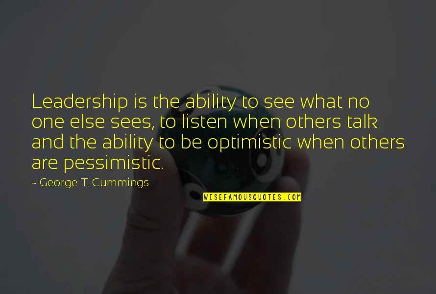 Optimistic And Pessimistic Quotes By George T. Cummings: Leadership is the ability to see what no