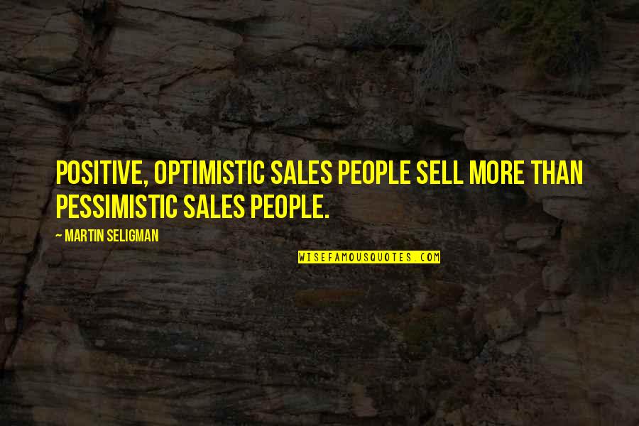 Optimistic And Pessimistic Quotes By Martin Seligman: Positive, optimistic sales people sell more than pessimistic