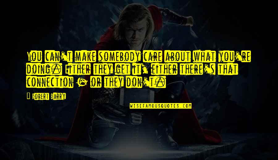 Optimistic And Pessimistic Quotes By Robert Barry: You can't make somebody care about what you're