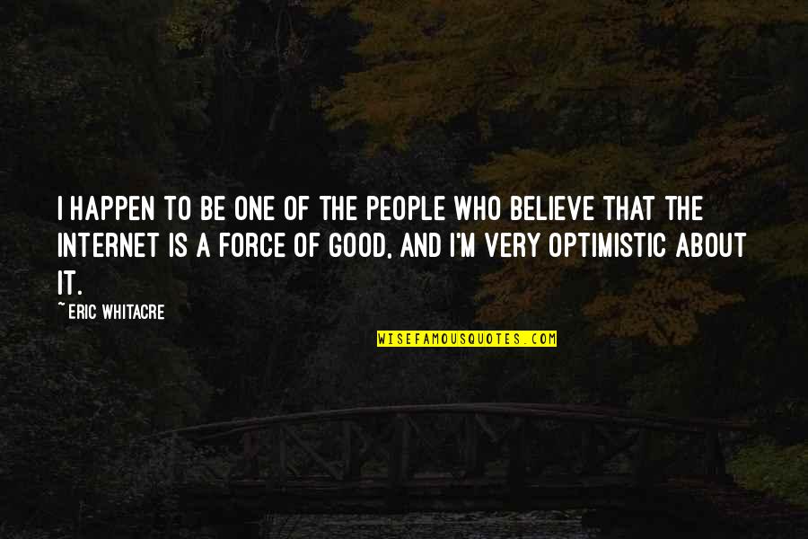 Optimistic People Quotes By Eric Whitacre: I happen to be one of the people Optimistic People Quotes By Eric Whitacre: I happen to be one of the people