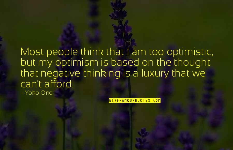 Optimistic People Quotes By Yoko Ono: Most people think that I am too optimistic, Optimistic People Quotes By Yoko Ono: Most people think that I am too optimistic,