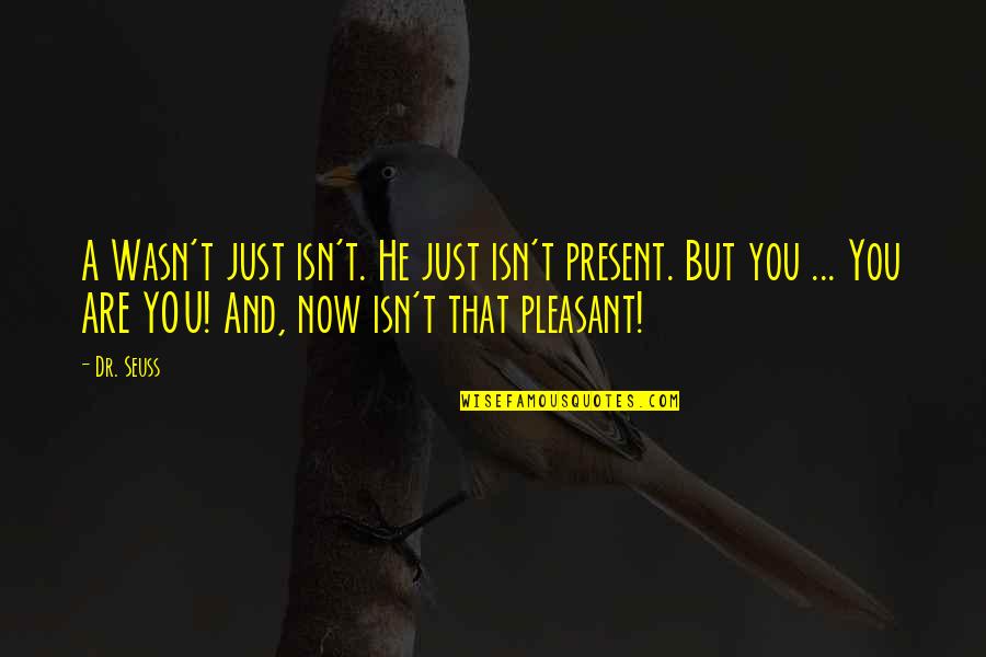 Optimistic Quotes By Dr. Seuss: A Wasn't just isn't. He just isn't present.