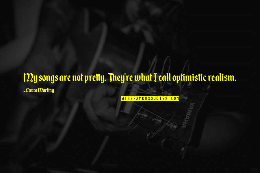 Optimistic Quotes By Laura Marling: My songs are not pretty. They're what I