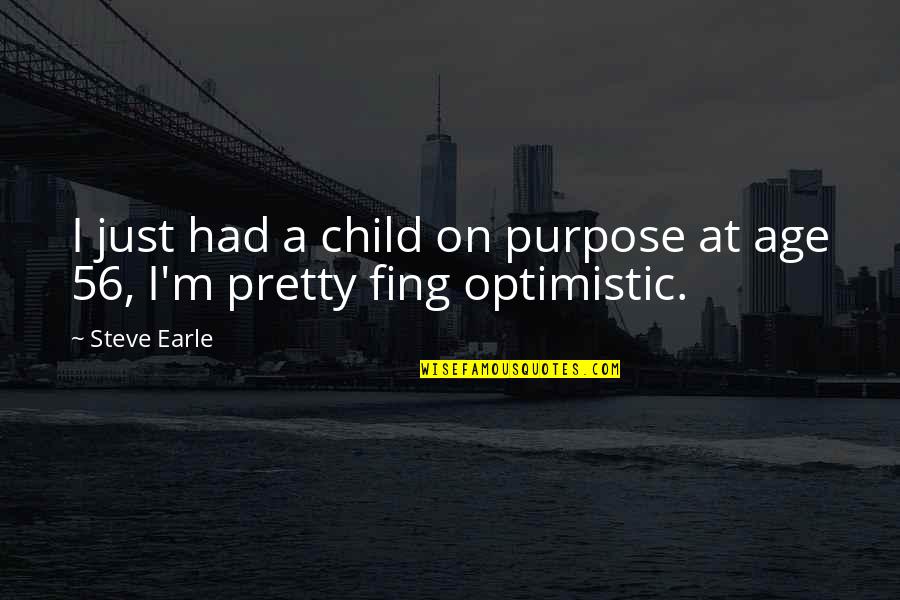 Optimistic Quotes By Steve Earle: I just had a child on purpose at