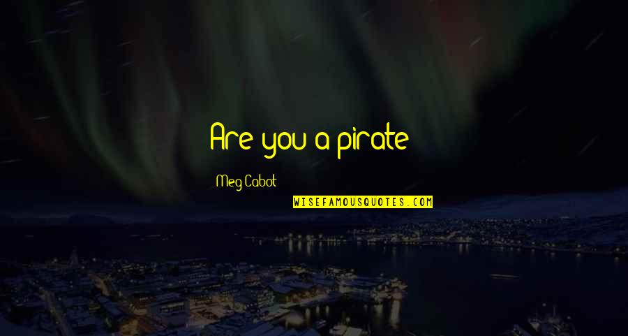 Optimistic View Of Life Quotes By Meg Cabot: Are you a pirate?