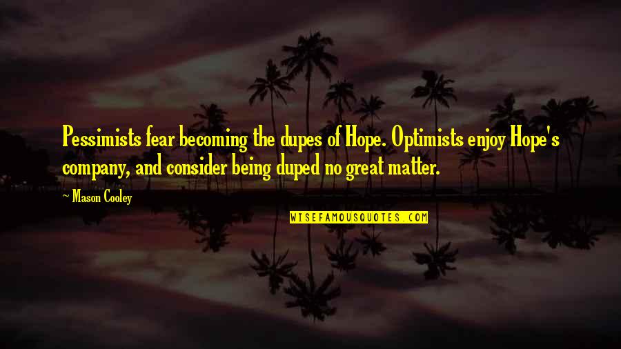Optimists And Pessimists Quotes By Mason Cooley: Pessimists fear becoming the dupes of Hope. Optimists