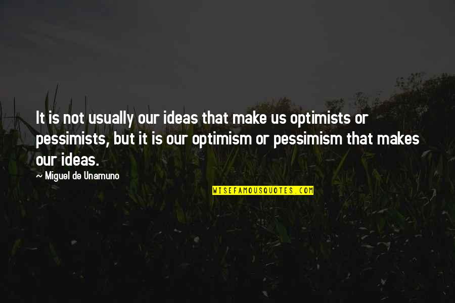 Optimists And Pessimists Quotes By Miguel De Unamuno: It is not usually our ideas that make