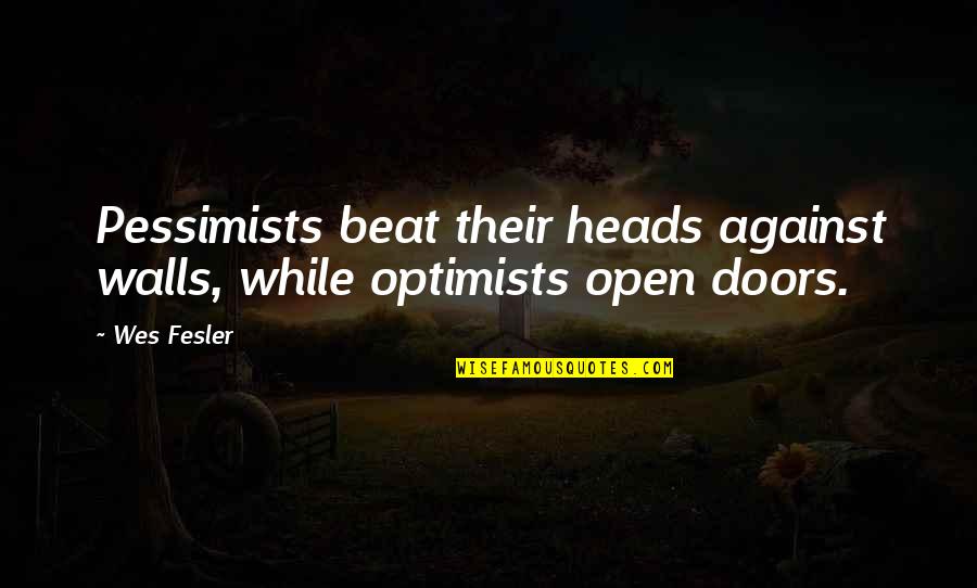 Optimists And Pessimists Quotes By Wes Fesler: Pessimists beat their heads against walls, while optimists