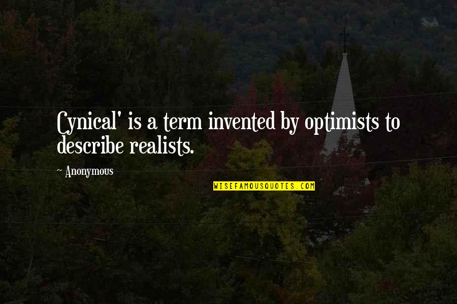Optimists And Realists Quotes By Anonymous: Cynical' is a term invented by optimists to