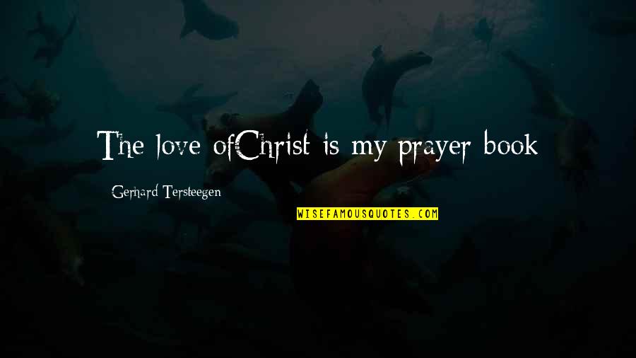Optimity Quotes By Gerhard Tersteegen: The love ofChrist is my prayer-book Optimity Quotes By Gerhard Tersteegen: The love ofChrist is my prayer-book