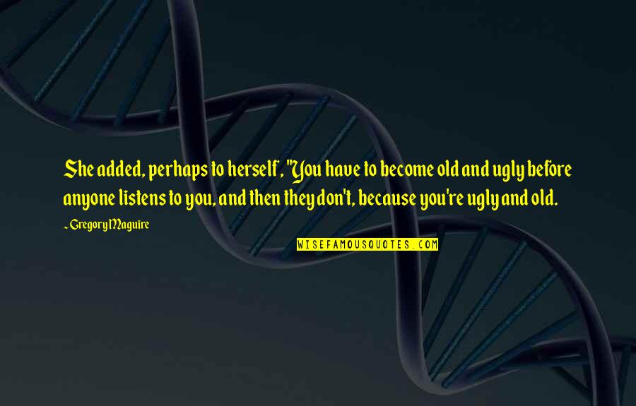 Optimity Quotes By Gregory Maguire: She added, perhaps to herself, "You have to Optimity Quotes By Gregory Maguire: She added, perhaps to herself, "You have to