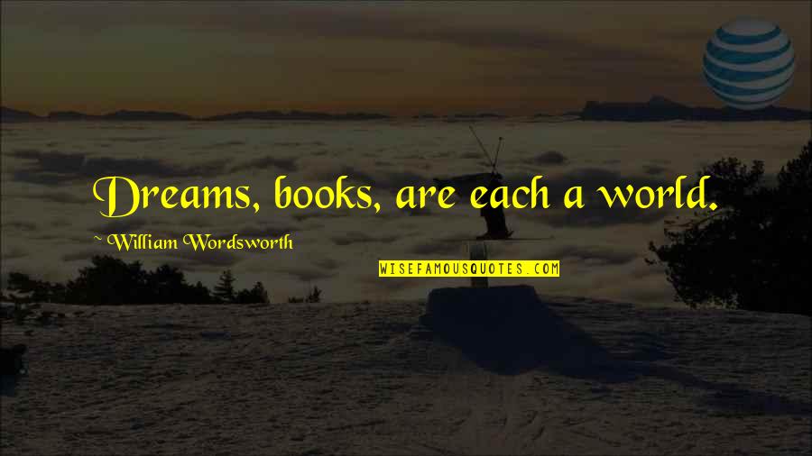 Optimity Quotes By William Wordsworth: Dreams, books, are each a world. Optimity Quotes By William Wordsworth: Dreams, books, are each a world.