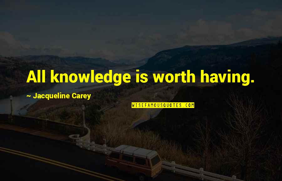 Optimization Problems Quotes By Jacqueline Carey: All knowledge is worth having.