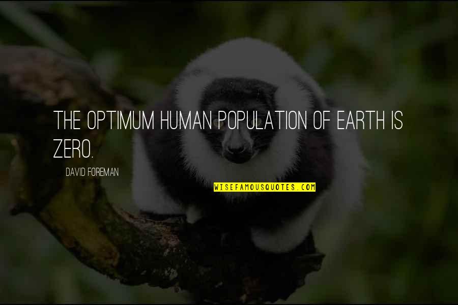 Optimum Population Quotes By David Foreman: The optimum human population of earth is zero.