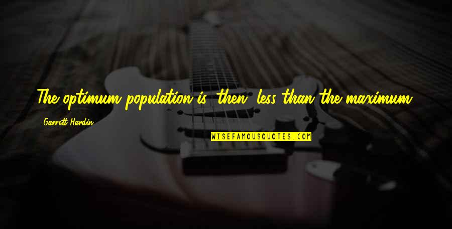 Optimum Population Quotes By Garrett Hardin: The optimum population is, then, less than the