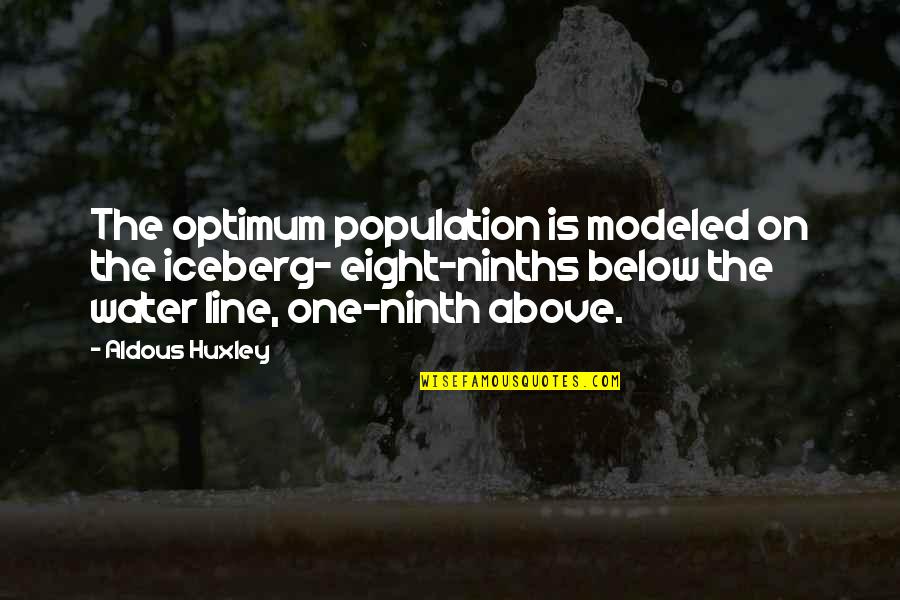 Optimum Quotes By Aldous Huxley: The optimum population is modeled on the iceberg-