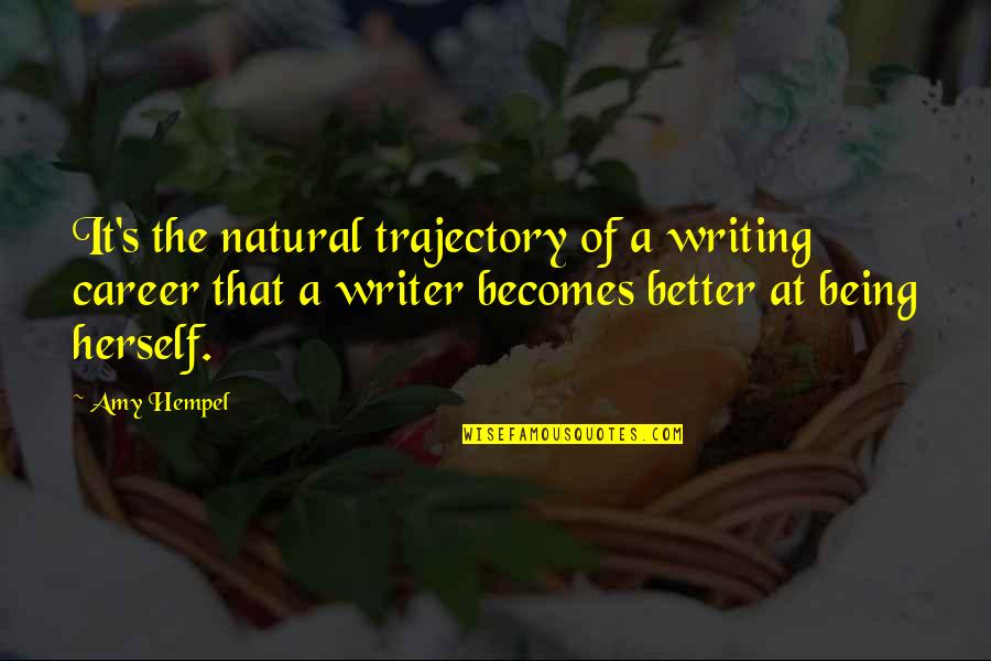 Optimum Quotes By Amy Hempel: It's the natural trajectory of a writing career Optimum Quotes By Amy Hempel: It's the natural trajectory of a writing career