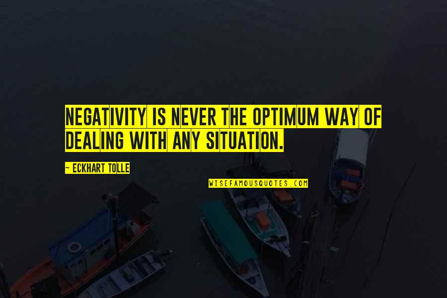 Optimum Quotes By Eckhart Tolle: Negativity is never the optimum way of dealing