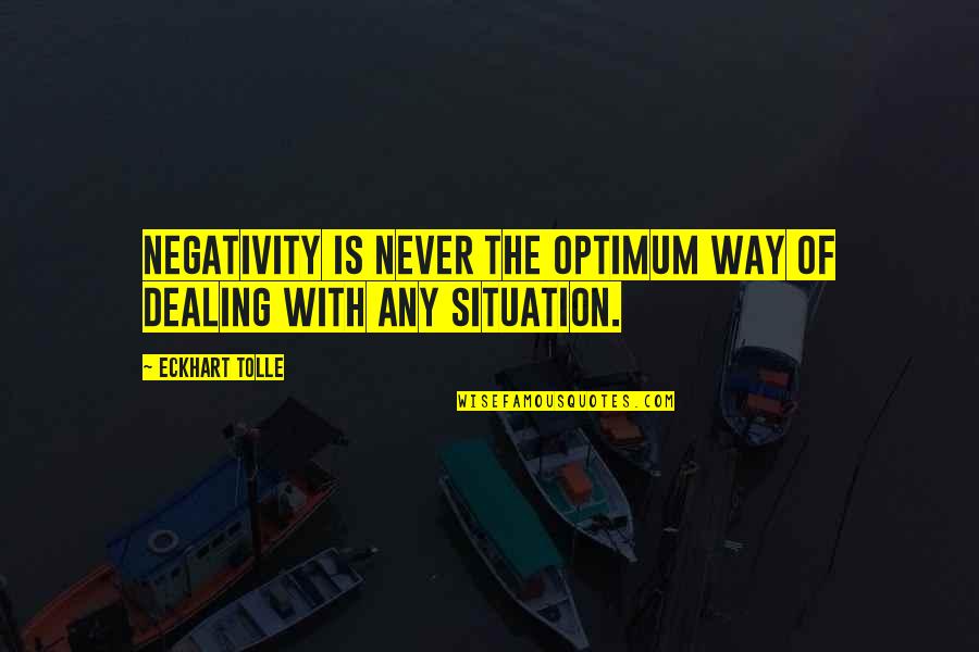 Optimum Quotes By Eckhart Tolle: Negativity is never the optimum way of dealing