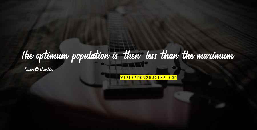 Optimum Quotes By Garrett Hardin: The optimum population is, then, less than the Optimum Quotes By Garrett Hardin: The optimum population is, then, less than the