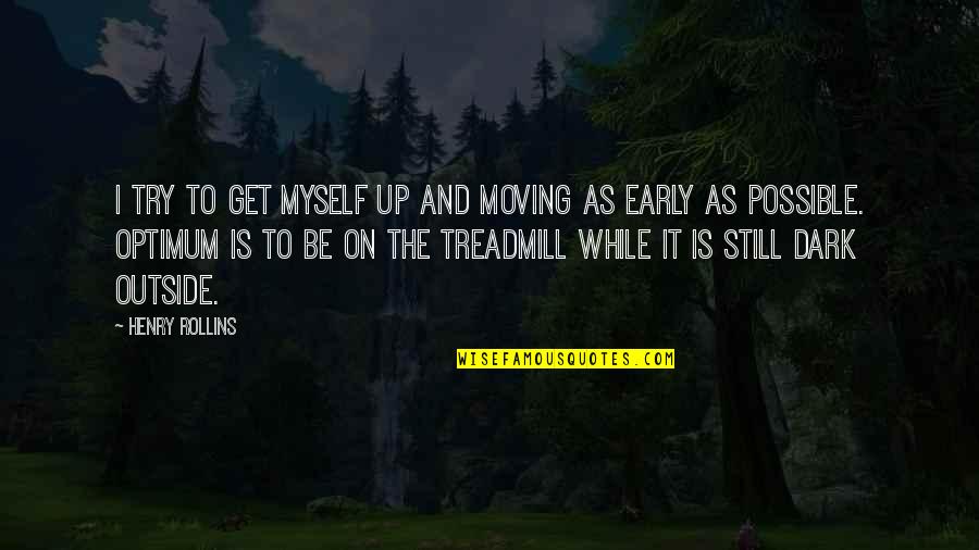 Optimum Quotes By Henry Rollins: I try to get myself up and moving