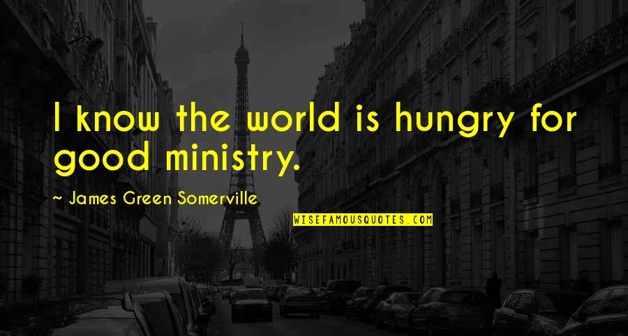 Optimum Quotes By James Green Somerville: I know the world is hungry for good