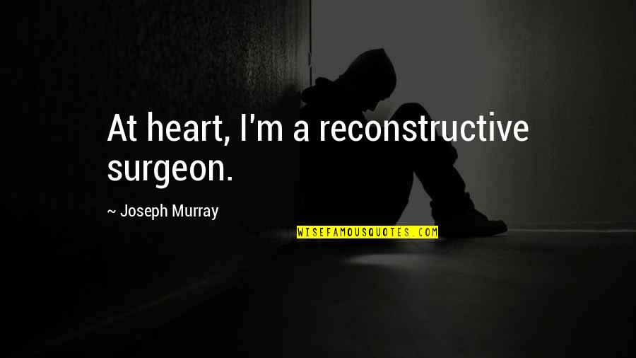 Optimum Quotes By Joseph Murray: At heart, I'm a reconstructive surgeon. Optimum Quotes By Joseph Murray: At heart, I'm a reconstructive surgeon.