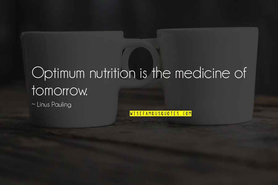Optimum Quotes By Linus Pauling: Optimum nutrition is the medicine of tomorrow.