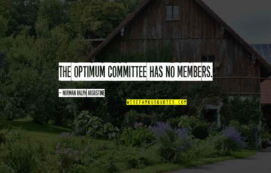 Optimum Quotes By Norman Ralph Augustine: The optimum committee has no members.