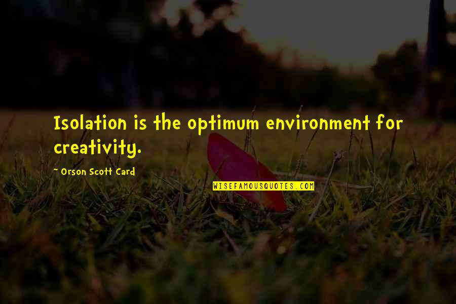 Optimum Quotes By Orson Scott Card: Isolation is the optimum environment for creativity. Optimum Quotes By Orson Scott Card: Isolation is the optimum environment for creativity.