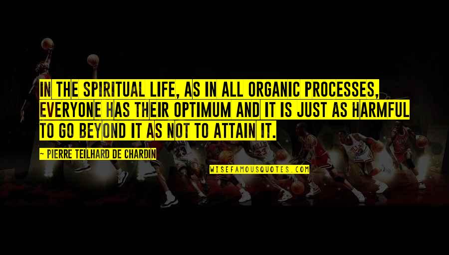 Optimum Quotes By Pierre Teilhard De Chardin: In the spiritual life, as in all organic