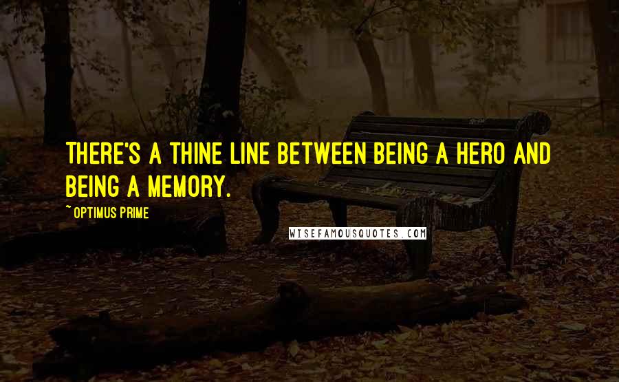Optimus Prime quotes: There's a thine line between being a hero and being a memory.