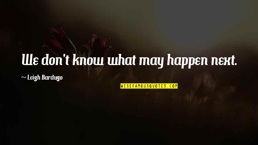 Optina For Macular Quotes By Leigh Bardugo: We don't know what may happen next. Optina For Macular Quotes By Leigh Bardugo: We don't know what may happen next.