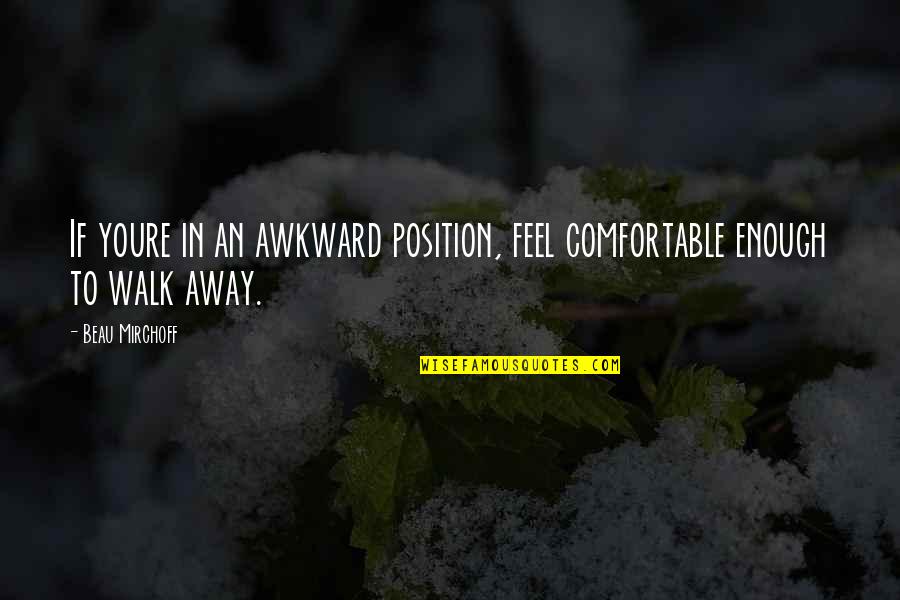 Optina Hermitage Quotes By Beau Mirchoff: If youre in an awkward position, feel comfortable