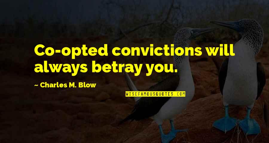 Opting Quotes By Charles M. Blow: Co-opted convictions will always betray you.