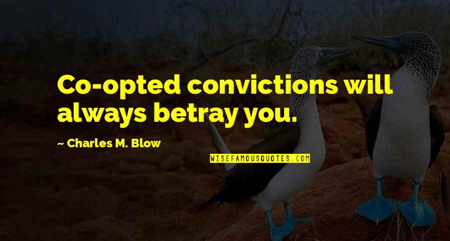 Opting Quotes By Charles M. Blow: Co-opted convictions will always betray you. Opting Quotes By Charles M. Blow: Co-opted convictions will always betray you.