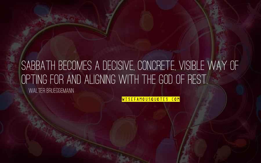 Opting Quotes By Walter Brueggemann: Sabbath becomes a decisive, concrete, visible way of Opting Quotes By Walter Brueggemann: Sabbath becomes a decisive, concrete, visible way of